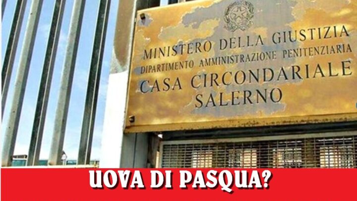 Casa Circondariale di Salerno: traffico di droga tra Uova di Pasqua e ovuli farciti alla cocaina