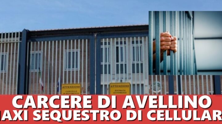 Casa Circondariale di Avellino, maxi sequestro di cellulari e materiale vietato nel reparto “De Vivo”